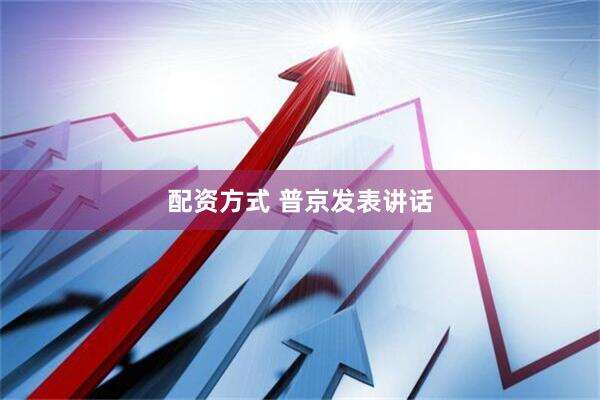 配资方式 普京发表讲话